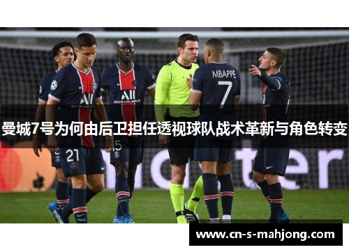 曼城7号为何由后卫担任透视球队战术革新与角色转变 曼城7号为何由后卫担任透视球队战术革新与角色转变