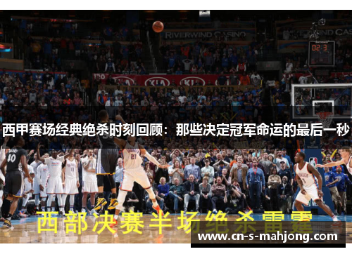 西甲赛场经典绝杀时刻回顾：那些决定冠军命运的最后一秒