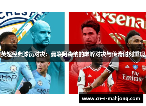 英超经典球员对决：曼联阿森纳的巅峰对决与传奇时刻重现