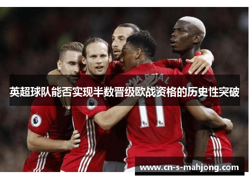 英超球队能否实现半数晋级欧战资格的历史性突破