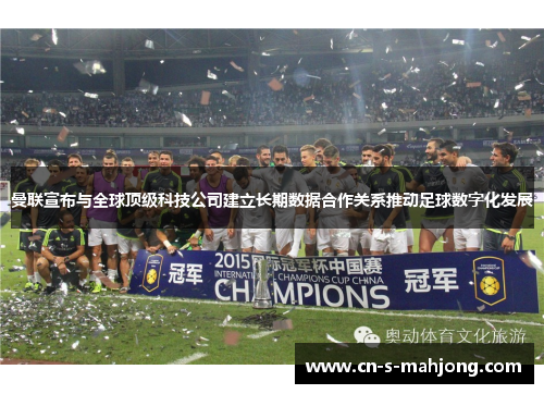 曼联宣布与全球顶级科技公司建立长期数据合作关系推动足球数字化发展 曼联宣布与全球顶级科技公司建立长期数据合作关系推动足球数字化发展