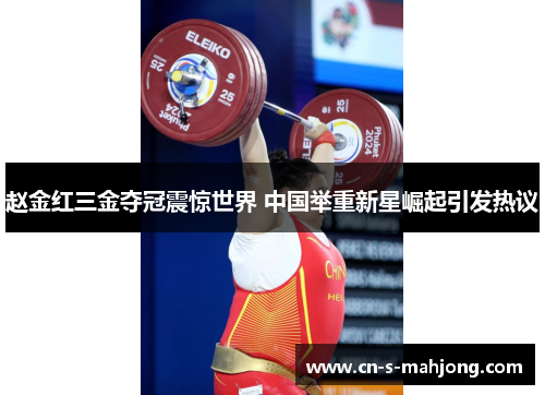 赵金红三金夺冠震惊世界 中国举重新星崛起引发热议