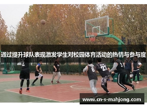 通过提升球队表现激发学生对校园体育活动的热情与参与度